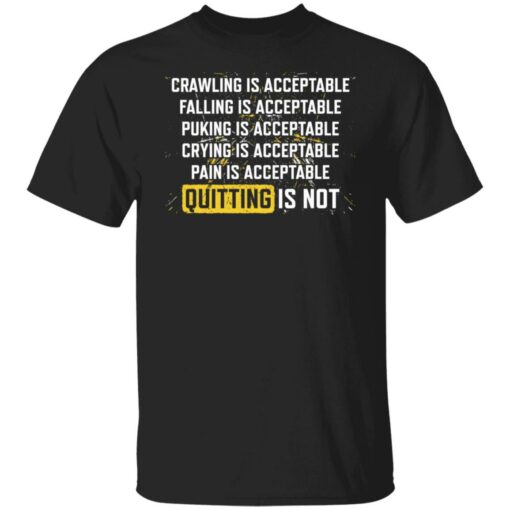 Crawling is acceptable falling is acceptable puking is acceptable shirt