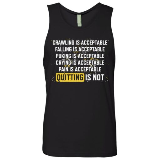 Crawling is acceptable falling is acceptable puking is acceptable shirt