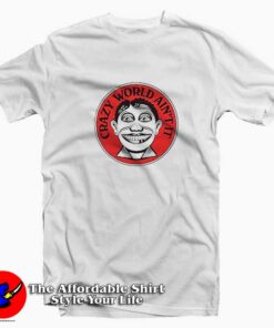 Crazy World Ain’t It Funny Parody Unisex T-shirt On Sale Crazy World Ain’t It Funny Parody Unisex T-shirt On Sale