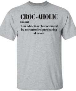 Croc aholic an addiction characterized by uncontrolled shirt Croc aholic an addiction characterized by uncontrolled shirt