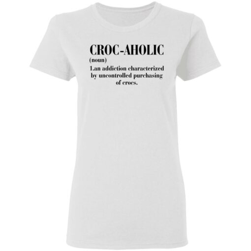 Croc aholic an addiction characterized by uncontrolled shirt