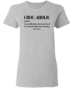 Croc aholic an addiction characterized by uncontrolled shirt 3