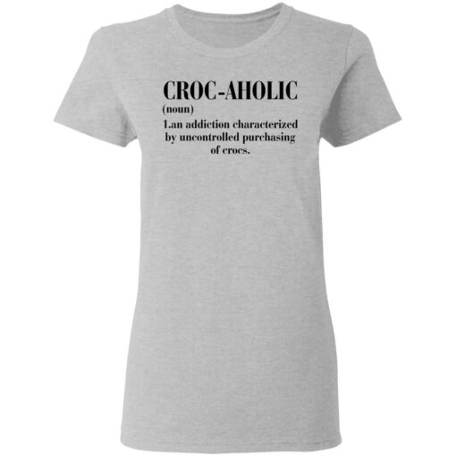 Croc aholic an addiction characterized by uncontrolled shirt