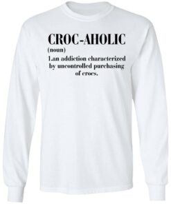 Croc aholic an addiction characterized by uncontrolled shirt 4
