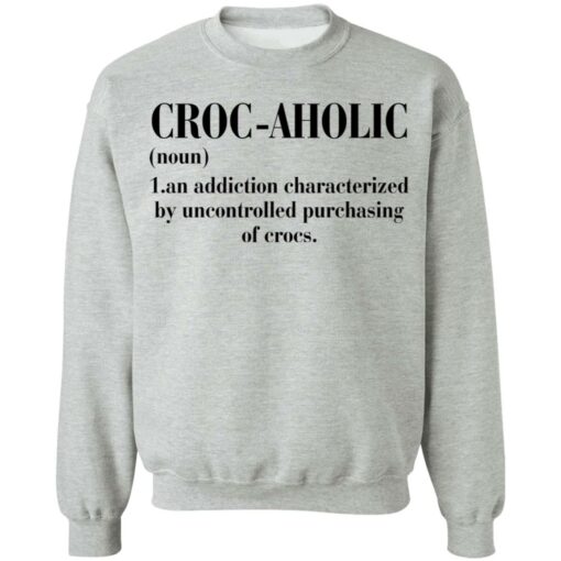 Croc aholic an addiction characterized by uncontrolled shirt