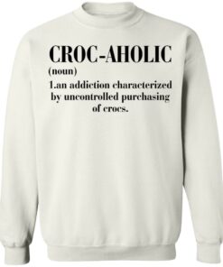 Croc aholic an addiction characterized by uncontrolled shirt 8