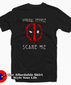DEADPOOL Normal People Scare Me Tee Shirt DEADPOOL Normal People Scare Me Tee Shirt