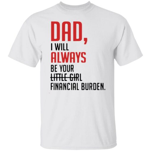 Dad I will always be your little girl financial burden shirt