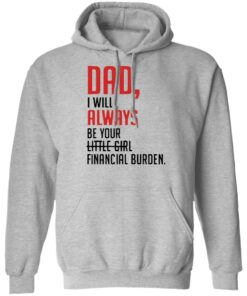 Dad I will always be your little girl financial burden shirt 5