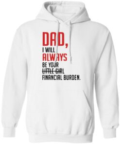 Dad I will always be your little girl financial burden shirt 6