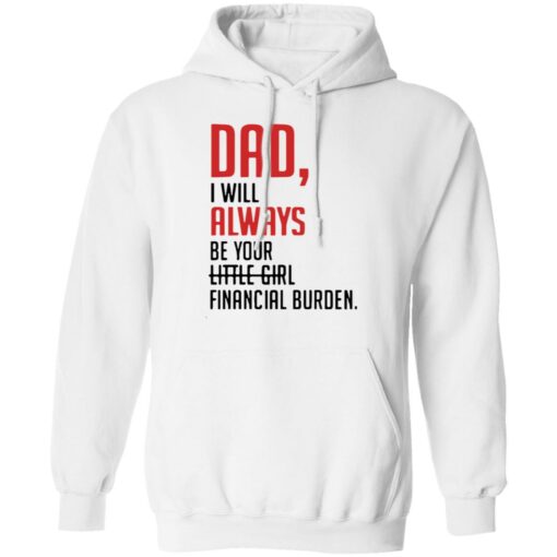 Dad I will always be your little girl financial burden shirt