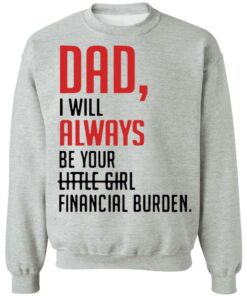 Dad I will always be your little girl financial burden shirt 7