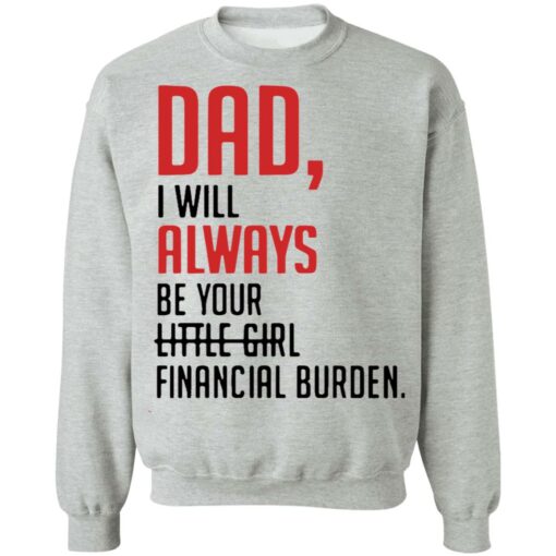 Dad I will always be your little girl financial burden shirt