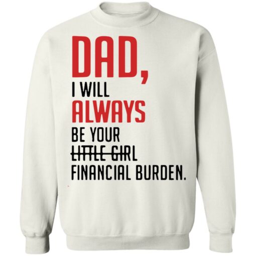 Dad I will always be your little girl financial burden shirt