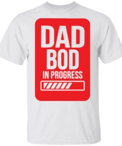 Dad bod in progress shirt Dad bod in progress shirt