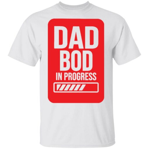 Dad bod in progress shirt