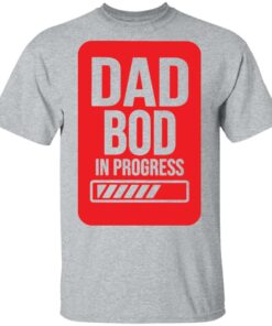 Dad bod in progress shirt Dad bod in progress shirt