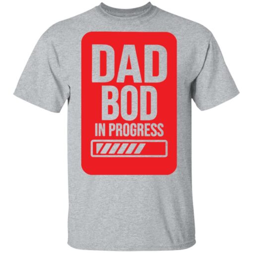 Dad bod in progress shirt