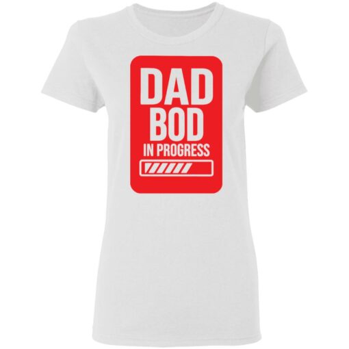 Dad bod in progress shirt