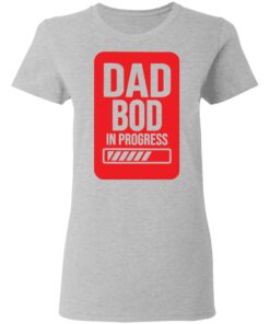 Dad bod in progress shirt 3