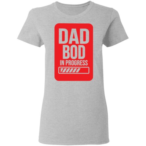 Dad bod in progress shirt