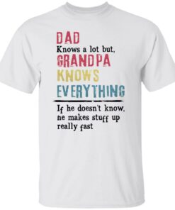 Dad knows a lot but grandpa knows everything If he doesn’t know shirt Dad knows a lot but grandpa knows everything If he doesn’t know shirt