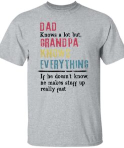 Dad knows a lot but grandpa knows everything If he doesn’t know shirt Dad knows a lot but grandpa knows everything If he doesn’t know shirt