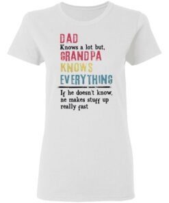Dad knows a lot but grandpa knows everything If he doesn't know shirt 2 Dad knows a lot but grandpa knows everything If he doesnt know shirt 2
