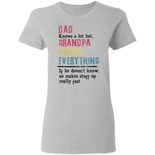 Dad knows a lot but grandpa knows everything If he doesn’t know shirt