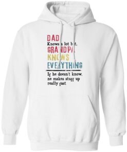 Dad knows a lot but grandpa knows everything If he doesn't know shirt 6 Dad knows a lot but grandpa knows everything If he doesnt know shirt 6