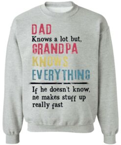 Dad knows a lot but grandpa knows everything If he doesn't know shirt 7 Dad knows a lot but grandpa knows everything If he doesnt know shirt 7