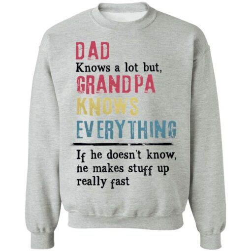 Dad knows a lot but grandpa knows everything If he doesn’t know shirt