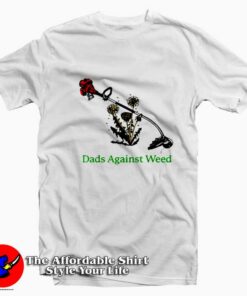 Dads Against Weed Funny Graphic Unisex T-Shirt On Sale Dads Against Weed Funny Graphic Unisex T-Shirt On Sale