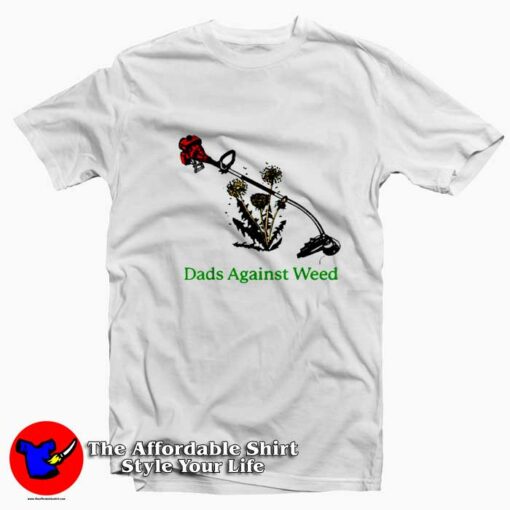 Dads Against Weed Funny Graphic Unisex T-Shirt On Sale