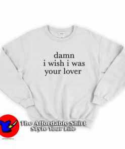 Damn I Wish I was Your Lover Unisex Sweatshirt On Sale Damn I Wish I was Your Lover Unisex Sweatshirt On Sale