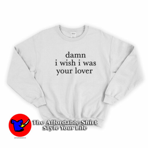 Damn I Wish I was Your Lover Unisex Sweatshirt On Sale