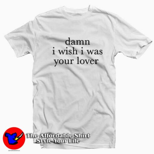 Damn I Wish I was Your Lover Unisex T-shirt On Sale