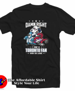 Damn Right I Am A Toronto Fan Mascots Win Or Lose 2024 T-Shirt Damn Right I Am A Toronto Fan Mascots Win Or Lose 2024 T-Shirt