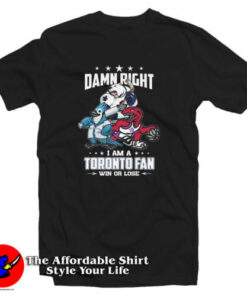 Damn Right I Am A Toronto Fan Mascots Win Or Lose 2024 T-Shirt Damn Right I Am A Toronto Fan Mascots Win Or Lose 2024 T-Shirt