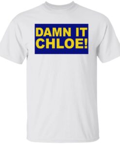 Damn it chloe shirt Damn it chloe shirt