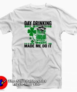 Day Drinking Made Me Do It T Shirt For St Patricks Day Day Drinking Made Me Do It T Shirt For St Patricks Day