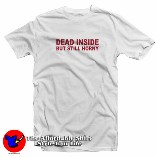 Dead Inside But Still Horny T-Shirt