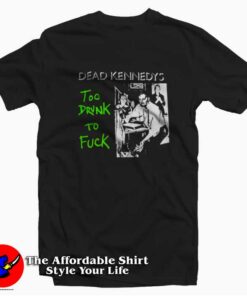Dead Kennedys To Drunk To Fuck Unisex T-shirt On Sale Dead Kennedys To Drunk To Fuck Unisex T-shirt On Sale