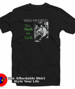 Dead Kennedys Too Drunk To Fuck T-Shirt Dead Kennedys Too Drunk To Fuck T-Shirt