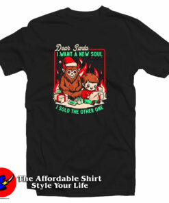Dear Santa I Want A New Soul I Sold The Other One T-Shirt Dear Santa I Want A New Soul I Sold The Other One T-Shirt