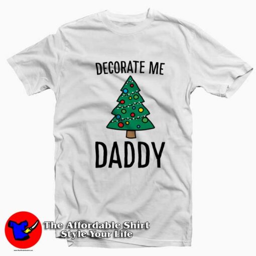 Decorate Me Daddy Christmas Tree T-shirt On Sale