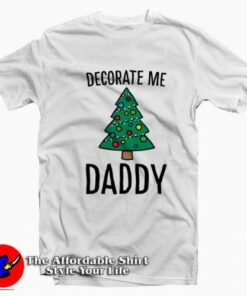 Decorate Me Daddy Christmas Tree T-shirt On Sale Decorate Me Daddy Christmas Tree T-shirt On Sale