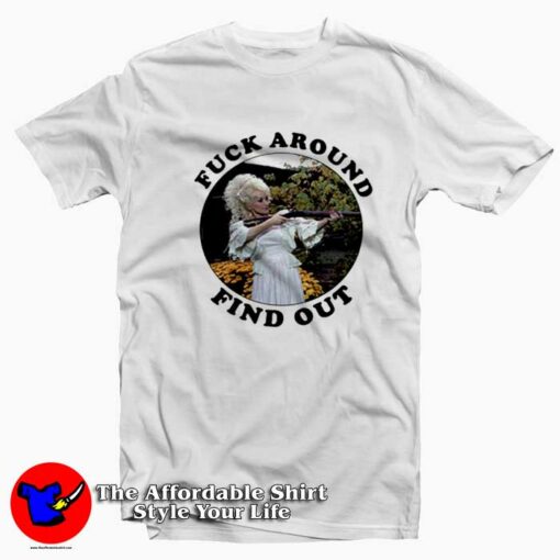 Dolly Parton Fuck Around Find Out Graphic T-Shirt On Sale