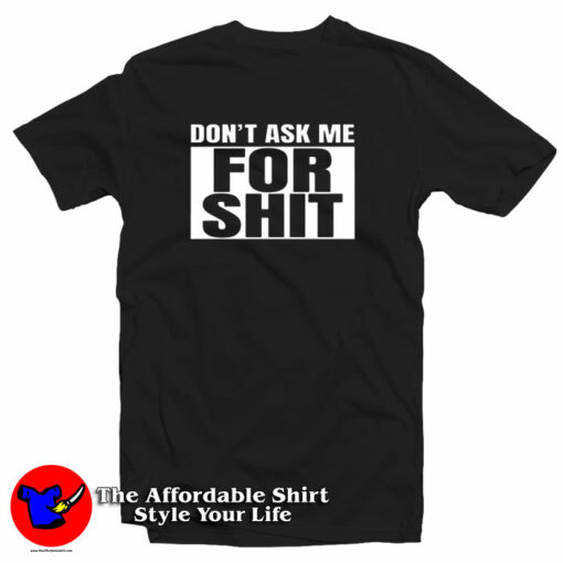 Don’t Ask Me For Shit T-Shirt