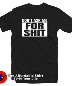 Don’t Ask Me For Shit T-Shirt 1 Don't Ask Me For Shit T Shirt 2
